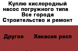 Куплю кислородный насос погружного типа - Все города Строительство и ремонт » Другое   . Хакасия респ.